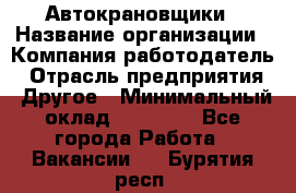 Автокрановщики › Название организации ­ Компания-работодатель › Отрасль предприятия ­ Другое › Минимальный оклад ­ 50 000 - Все города Работа » Вакансии   . Бурятия респ.